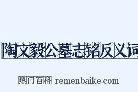 陶文毅公墓志铭反义词是什么意思的图片